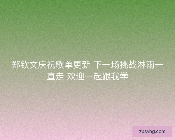 郑钦文庆祝歌单更新 下一场挑战淋雨一直走 欢迎一起跟我学 郑钦文庆祝歌单更新 下一场挑战淋雨一直走 欢迎一起跟我学