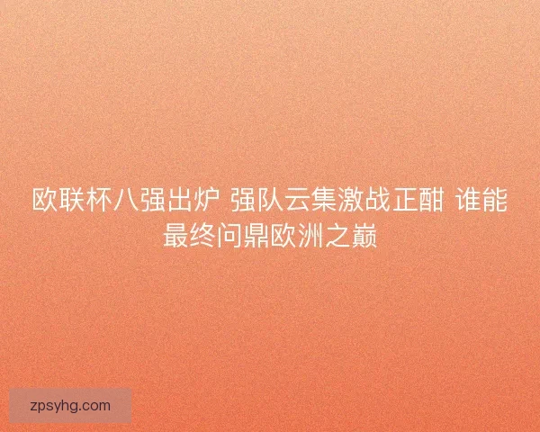 欧联杯八强出炉 强队云集激战正酣 谁能最终问鼎欧洲之巅